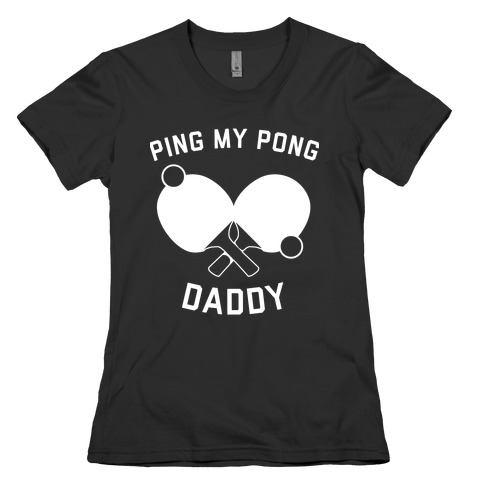 Ping My Pong, Daddy Womens T-Shirt