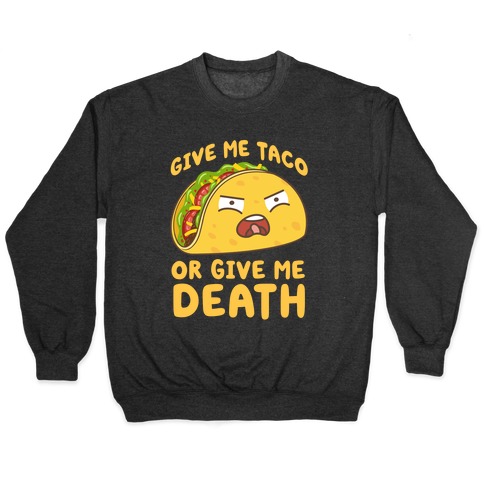 Give Me Taco Or Give Me Death Pullover