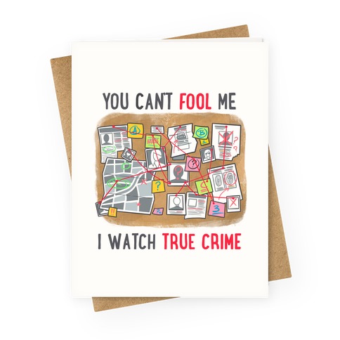 You Can't Fool Me I Watch True Crime Greeting Card