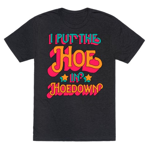 I Put the Hoe in Hoedown T-Shirt