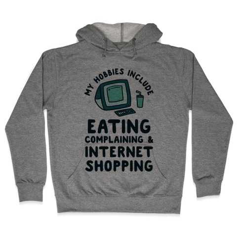 My Hobbies Include Eating, Complaining & Internet Shopping Hooded Sweatshirt