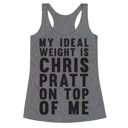 My Ideal Weight Is Chris Pratt On Top Of Me Racerback Tank Top
