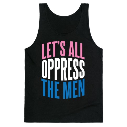 Let's All Oppress The Men Tank Top