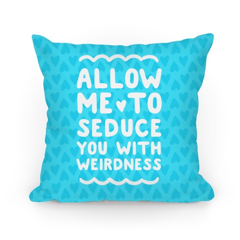 Seduce You With Weirdness Pillow
