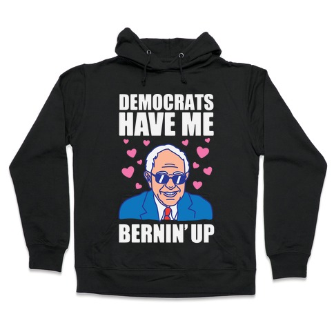 Democrats Have Me Bernin' Up Hooded Sweatshirt