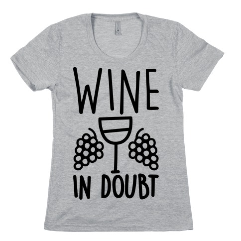Wine In Doubt Womens T-Shirt