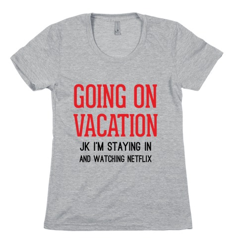 Going On Vacation (Just Kidding) Womens T-Shirt