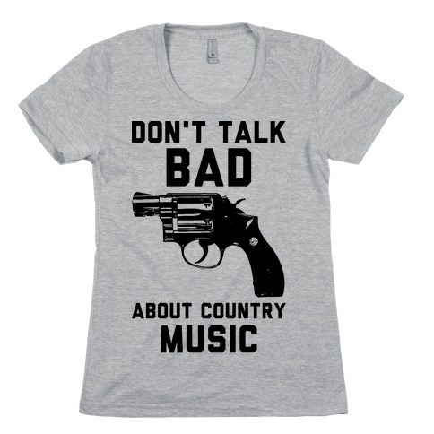 Don't Talk Bad About Country Music Womens T-Shirt