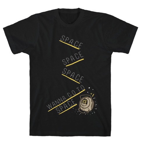 Portal 2: Space. Space. Space. I Wanna Go to Space! T-Shirt