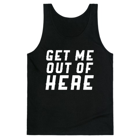 Get Me Out Of Here Tank Tops | LookHUMAN