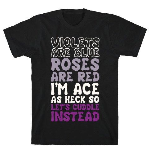 Violets Are Blue, Roses Are Red, I'm Ace As Heck, So Let's Cuddle Instead T-Shirt