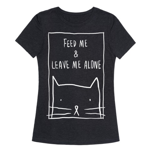 Feed Me And Leave Me Alone T-Shirts | LookHUMAN