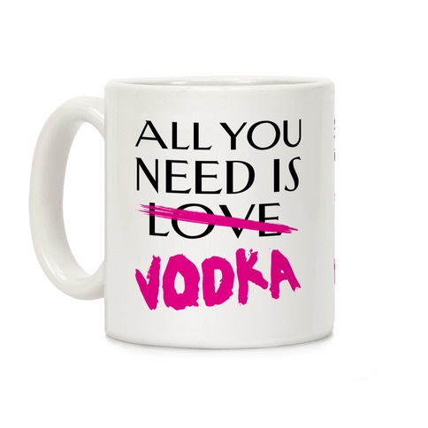 All You Need Is Vodka Coffee Mug