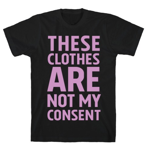 These Clothes Are Not My Consent T-Shirt