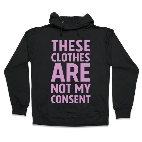 These Clothes Are Not My Consent Hooded Sweatshirt