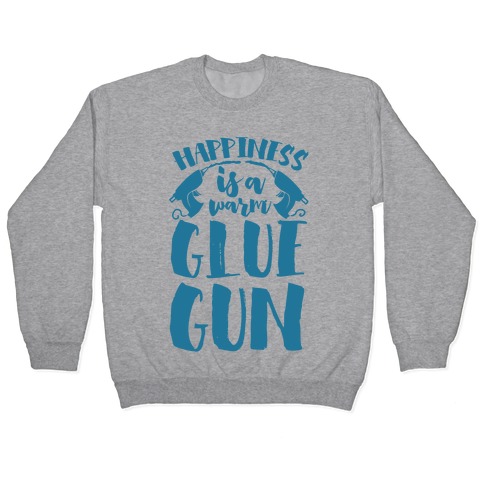 Happiness is a Warm Glue Gun Pullover
