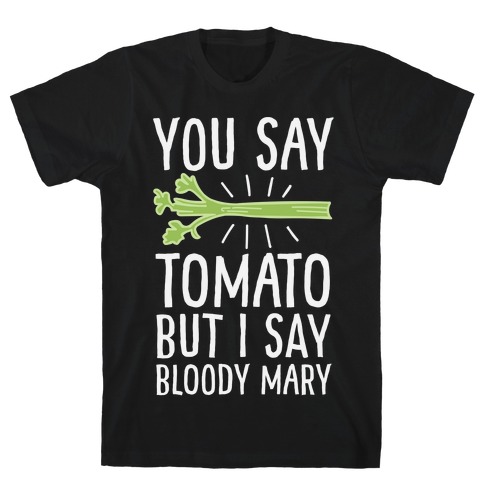 You Say Tomato, But I Say Bloody Mary T-Shirt
