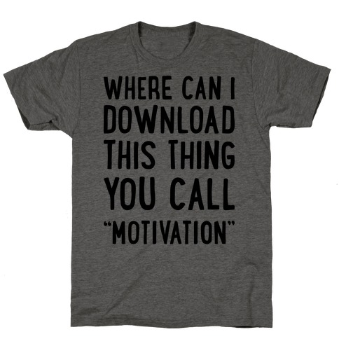 Where Can I Download This Thing You Call "Motivation" T-Shirt