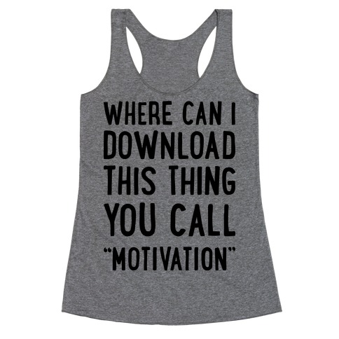 Where Can I Download This Thing You Call "Motivation" Racerback Tank Top
