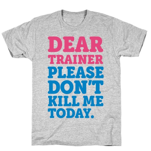 Dear Trainer Please Don't Kill Me Today T-Shirt