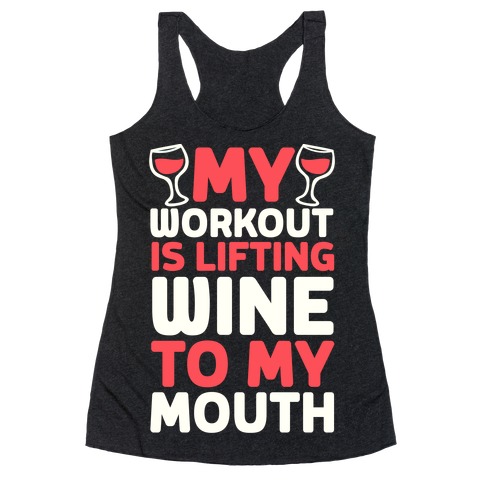 My Workout Is Lifting Wine To My Mouth Racerback Tank Top