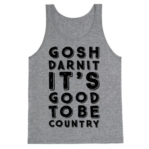 Gosh Darnit It's Good To Be Country Tank Top