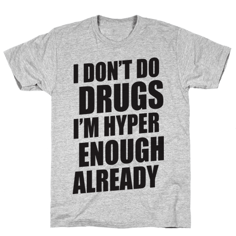 I Don't Do Drugs, I'm Hyper Enough Already T-Shirt | LookHUMAN