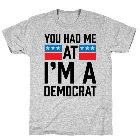You Had Me At I'm A Democrat T-Shirt