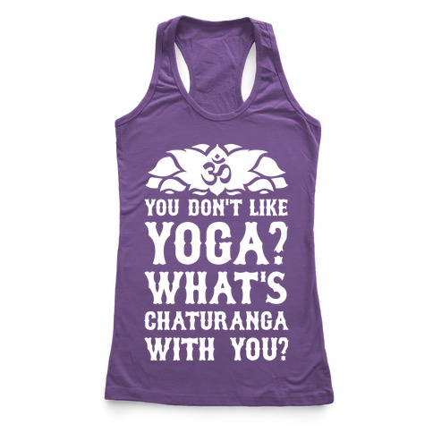 You Don't Like Yoga? What's Chaturanga With You? Racerback Tank | LookHUMAN