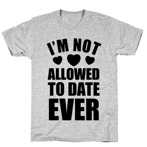 Not Allowed To Date Ever T-Shirt