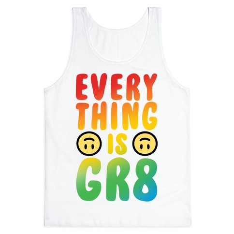 Everything Is Gr8 Tank Top