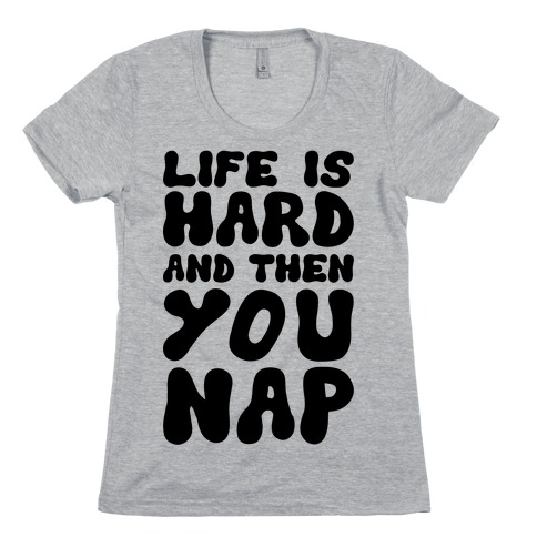 Life Is Hard And Then You Nap Womens T-Shirt