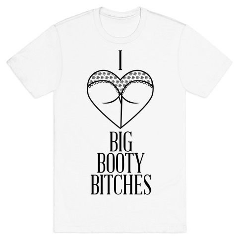 I Love Big Booty Bitches T-Shirt