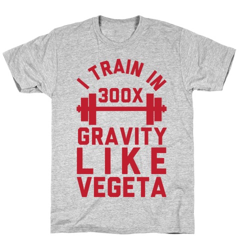 I Train In 300x Gravity Like Vegeta T-Shirt