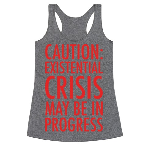 Caution: Existential Crisis May Be In Progress Racerback Tank Top