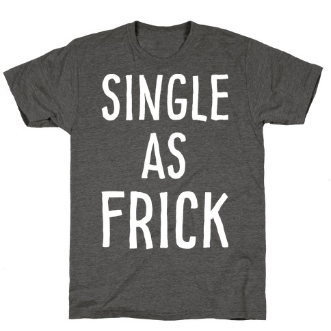 Single As Frick T-Shirt