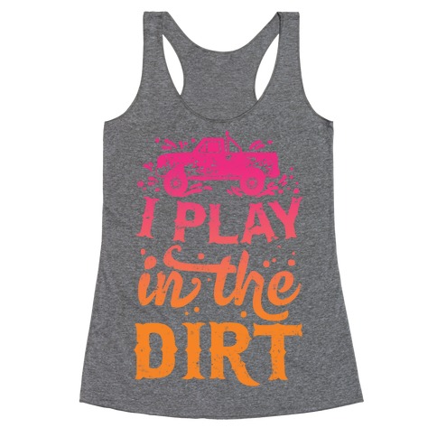 I Play In The Dirt Racerback Tank Top