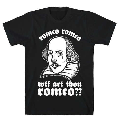 Romeo Romeo WTF Art Thou Romeo? T-Shirt