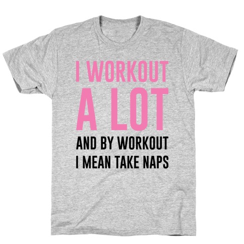 I Workout A lot T-Shirt