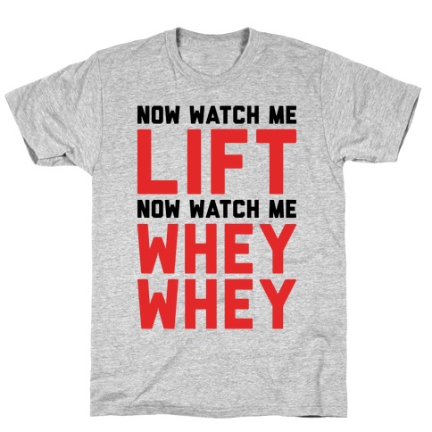 Now Watch Me Lift Now Watch Me Whey Whey T-Shirt
