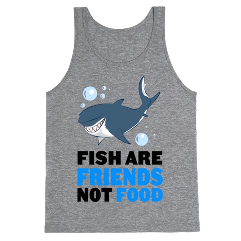 Fish are Friends! Tank Top