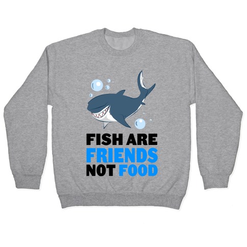 Fish are Friends! Pullover