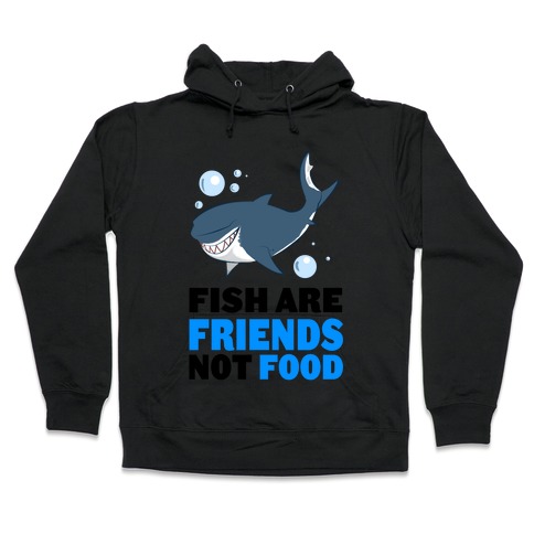 Fish are Friends! Hooded Sweatshirt