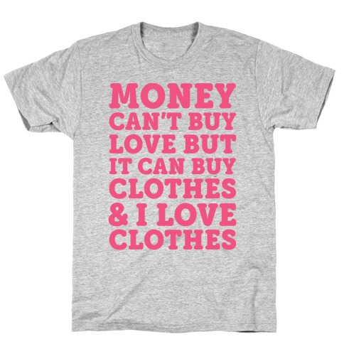 Money Can't Buy Love But It Can Buy Clothes & I Love Clothes T-Shirt