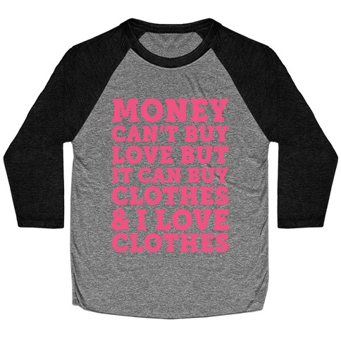 Money Can't Buy Love But It Can Buy Clothes & I Love Clothes Baseball Tee