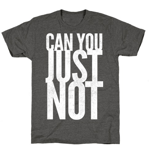 Can You Just Not T-Shirts | LookHUMAN
