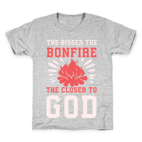 The Bigger the Bonfire the Closer to God Kids T-Shirt