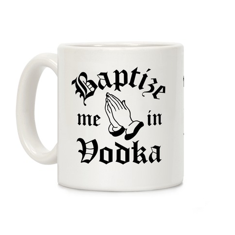Baptize Me In Vodka Coffee Mug