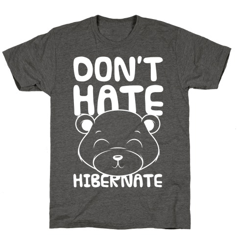 Don't Hate Hibernate T-Shirts | LookHUMAN