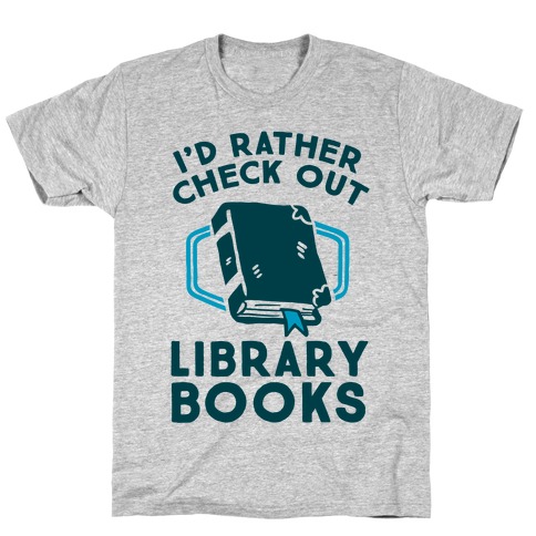 I'd Rather Check Out Library Books T-Shirts | LookHUMAN